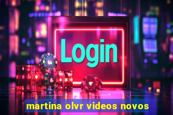 martina olvr videos novos